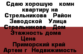 Сдаю хорошую 2-комн квартиру на Стрельникова › Район ­ Заводской › Улица ­ Стрельникова › Дом ­ 41 › Этажность дома ­ 3 › Цена ­ 10 000 - Приморский край, Артем г. Недвижимость » Квартиры аренда   . Приморский край,Артем г.